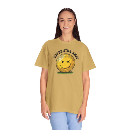 "You’re Still Away" Funny Golf Tee - It's a Golf Day Signature Apparel