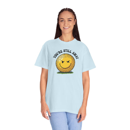"You’re Still Away" Funny Golf Tee - It's a Golf Day Signature Apparel